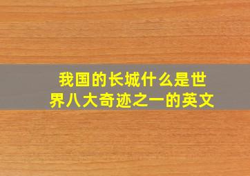 我国的长城什么是世界八大奇迹之一的英文