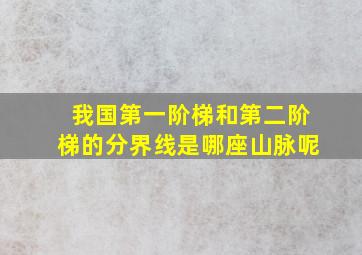 我国第一阶梯和第二阶梯的分界线是哪座山脉呢