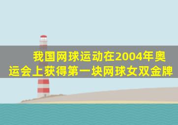 我国网球运动在2004年奥运会上获得第一块网球女双金牌