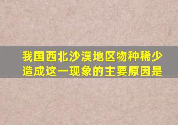 我国西北沙漠地区物种稀少造成这一现象的主要原因是