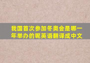 我国首次参加冬奥会是哪一年举办的呢英语翻译成中文