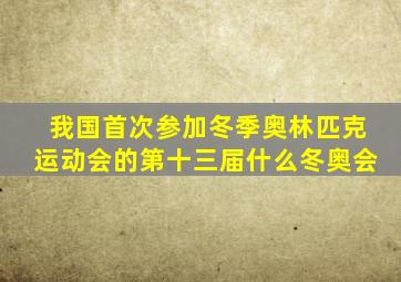 我国首次参加冬季奥林匹克运动会的第十三届什么冬奥会