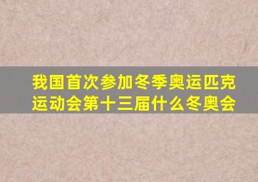 我国首次参加冬季奥运匹克运动会第十三届什么冬奥会