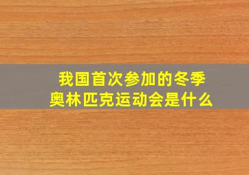 我国首次参加的冬季奥林匹克运动会是什么