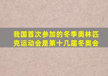 我国首次参加的冬季奥林匹克运动会是第十几届冬奥会