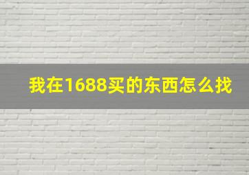 我在1688买的东西怎么找