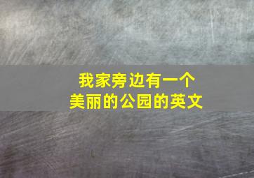 我家旁边有一个美丽的公园的英文