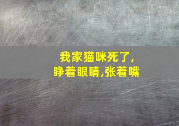 我家猫咪死了,睁着眼睛,张着嘴