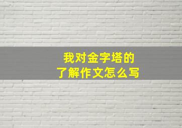 我对金字塔的了解作文怎么写