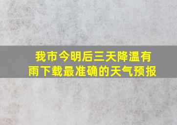 我市今明后三天降温有雨下载最准确的天气预报