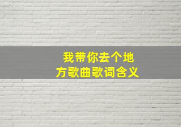 我带你去个地方歌曲歌词含义