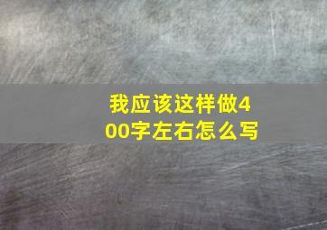 我应该这样做400字左右怎么写