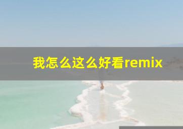 我怎么这么好看remix