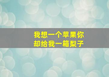 我想一个苹果你却给我一箱梨子