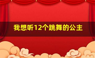 我想听12个跳舞的公主