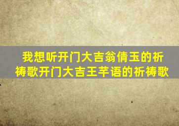 我想听开门大吉翁倩玉的祈祷歌开门大吉王芊语的祈祷歌