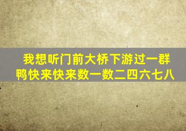 我想听门前大桥下游过一群鸭快来快来数一数二四六七八