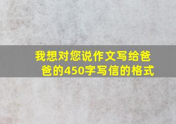 我想对您说作文写给爸爸的450字写信的格式