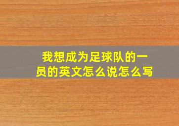 我想成为足球队的一员的英文怎么说怎么写