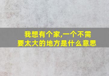 我想有个家,一个不需要太大的地方是什么意思