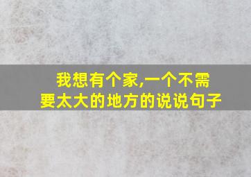 我想有个家,一个不需要太大的地方的说说句子