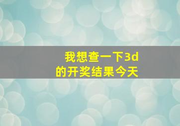 我想查一下3d的开奖结果今天