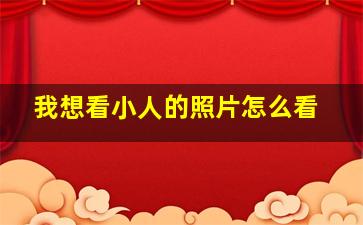 我想看小人的照片怎么看