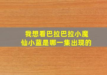 我想看巴拉巴拉小魔仙小蓝是哪一集出现的