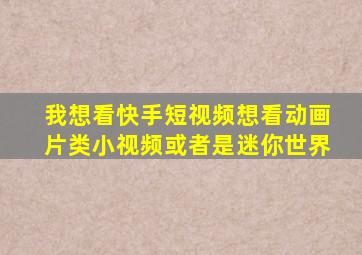 我想看快手短视频想看动画片类小视频或者是迷你世界