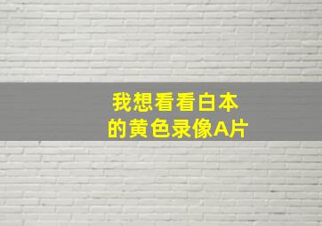 我想看看白本的黄色录像A片