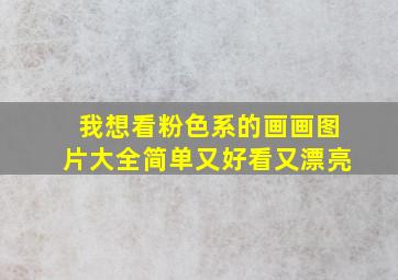 我想看粉色系的画画图片大全简单又好看又漂亮