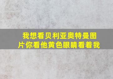 我想看贝利亚奥特曼图片你看他黄色眼睛看着我