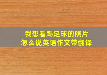 我想看踢足球的照片怎么说英语作文带翻译