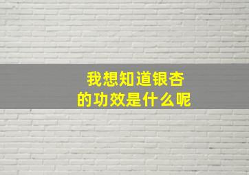 我想知道银杏的功效是什么呢