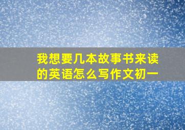 我想要几本故事书来读的英语怎么写作文初一