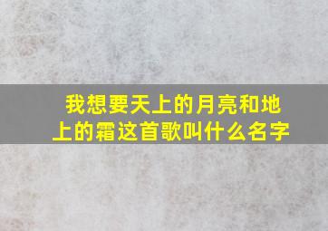 我想要天上的月亮和地上的霜这首歌叫什么名字