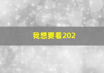 我想要看202