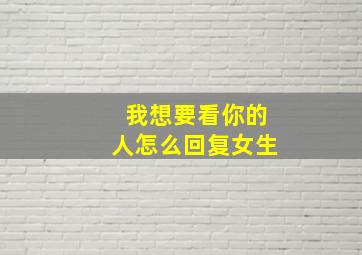 我想要看你的人怎么回复女生