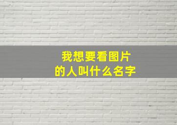 我想要看图片的人叫什么名字