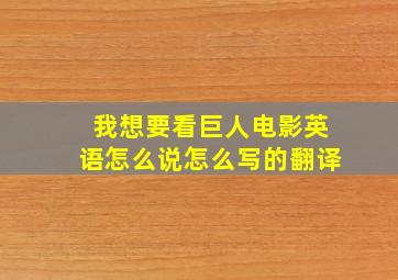 我想要看巨人电影英语怎么说怎么写的翻译