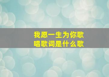 我愿一生为你歌唱歌词是什么歌