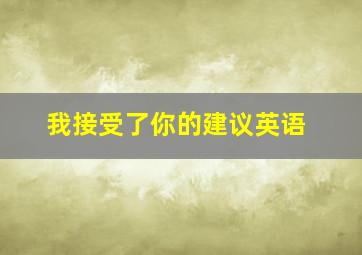 我接受了你的建议英语