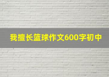 我擅长篮球作文600字初中