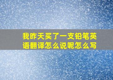 我昨天买了一支铅笔英语翻译怎么说呢怎么写