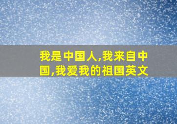 我是中国人,我来自中国,我爱我的祖国英文