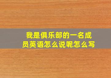 我是俱乐部的一名成员英语怎么说呢怎么写