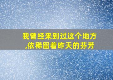 我曾经来到过这个地方,依稀留着昨天的芬芳