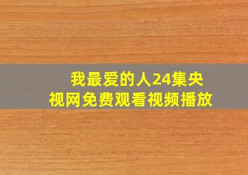 我最爱的人24集央视网免费观看视频播放