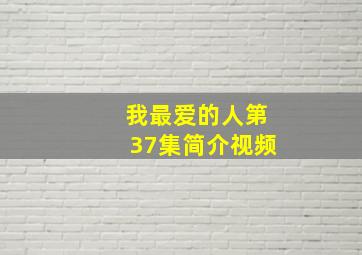 我最爱的人第37集简介视频