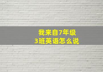 我来自7年级3班英语怎么说